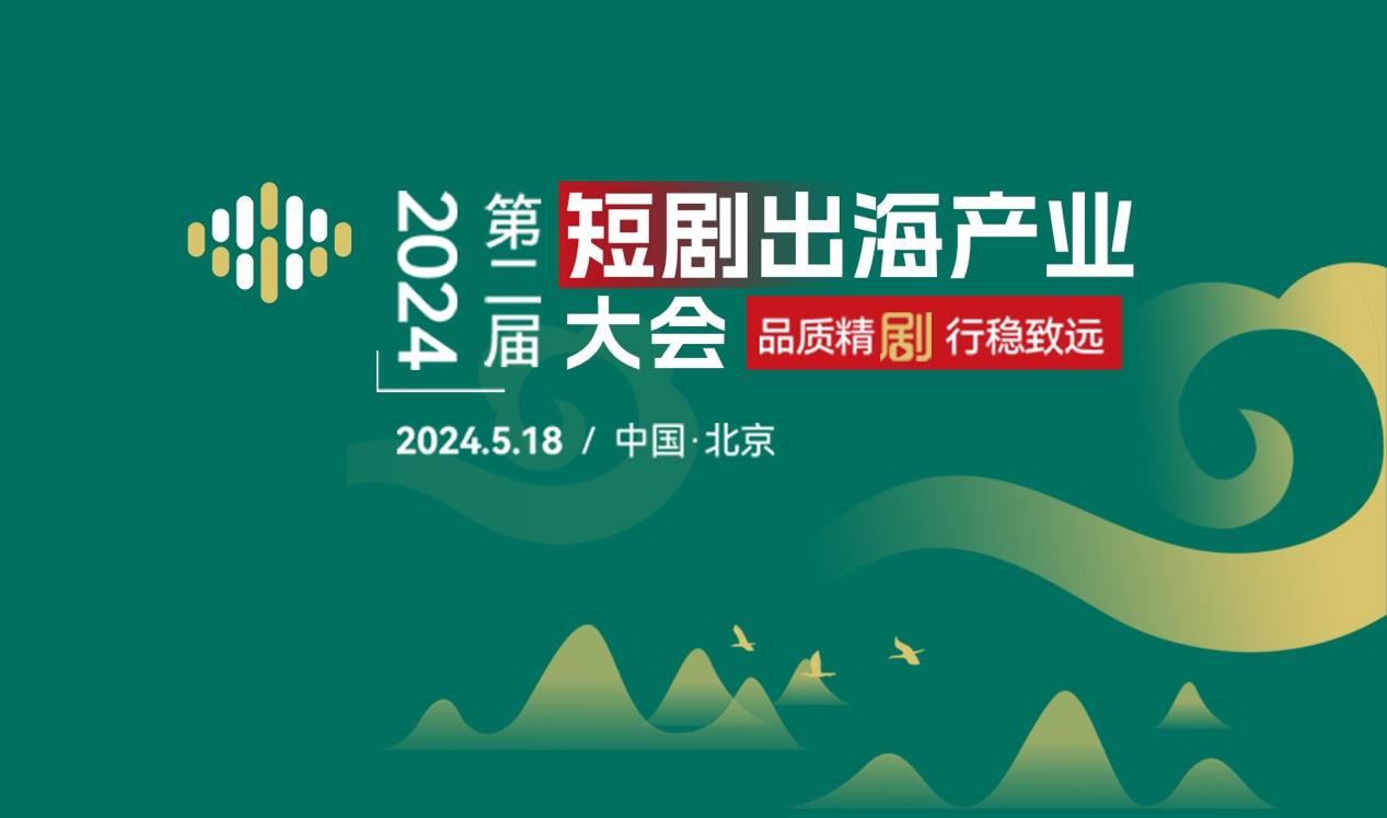 第二届短剧出海产业大会将于北京2024年5月18日召开